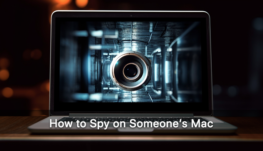 How to Spy on Someone’s Mac: A Comprehensive Guide